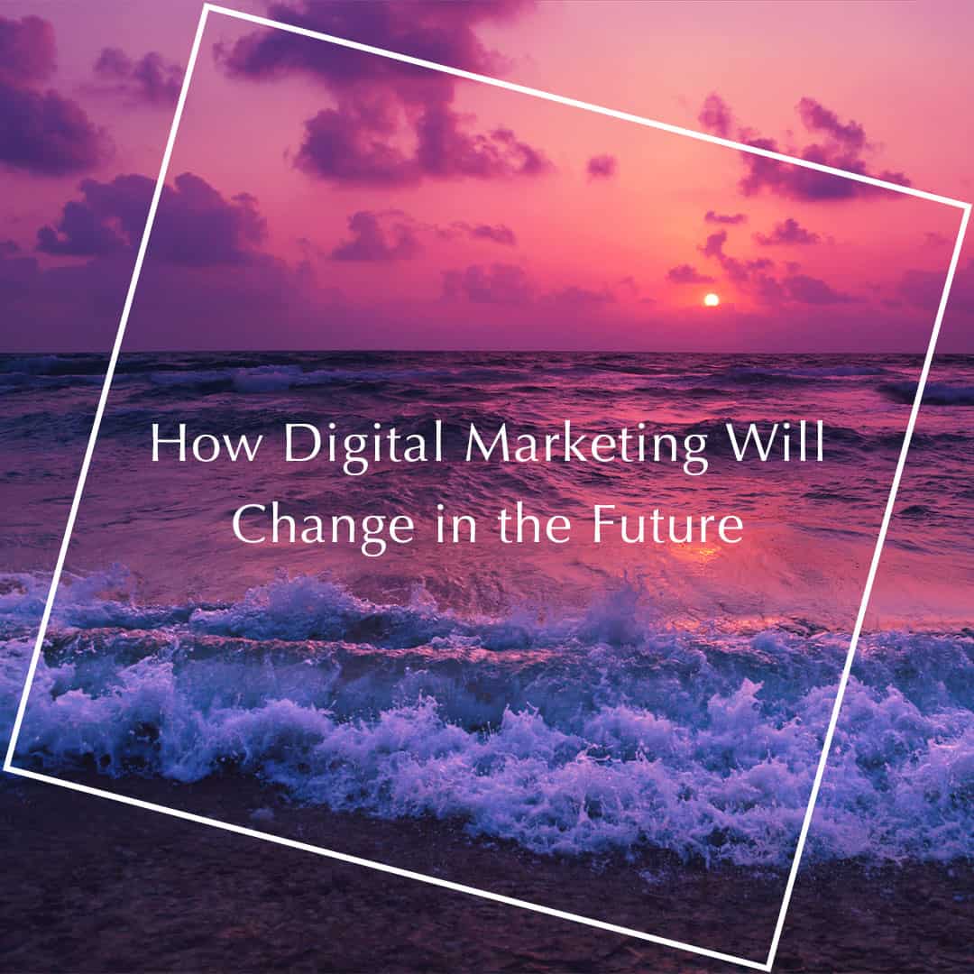 How-Digital-Marketing-Will-Change-in-the-Future